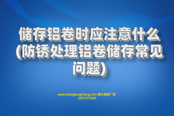 儲存鋁卷時(shí)應(yīng)注意什么(防銹處理鋁卷儲存常見問題)